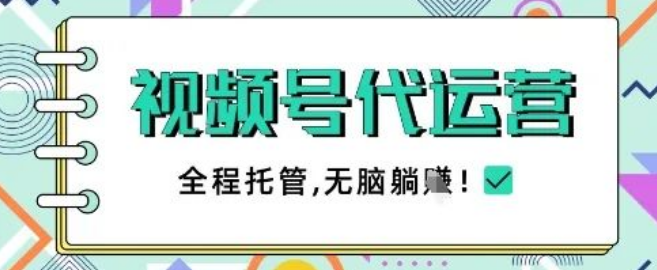 图片[1]-视频号代运营托管服务揭秘，一部手机轻松操作，不限时间地点，单月变现5k+实战技巧-阿志说钱