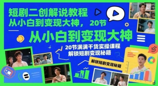 图片[1]-从短剧二创小白到变现大神，20 节实操课程详解，深度解锁短剧变现盈利秘籍-阿志说钱