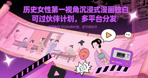 图片[1]-历史女性视角沉浸式漫画解说，视频制作全攻略，通过伙伴计划变现，多平台分发实操指南-阿志说钱