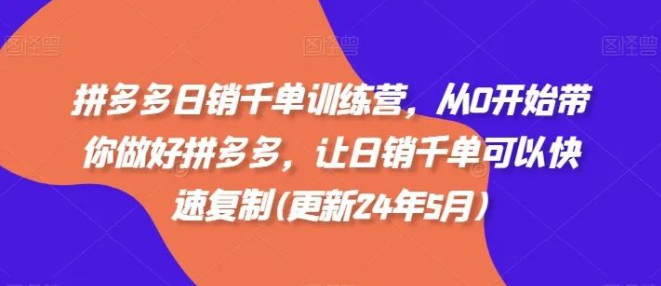 图片[1]-拼多多日销千单训练营，0基础起号课，爆款打造+流量裂变+千单复制全流程-阿志说钱