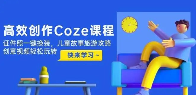 图片[1]-高效创作Coze课程指南，证件照一键换装省时省力，儿童故事、旅游攻略随心做，创意视频轻松产出-阿志说钱
