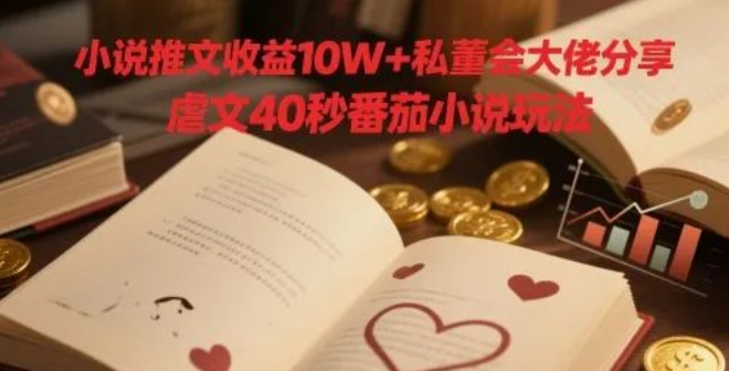 图片[1]-小说推文收益10W+私董会大佬倾囊相授，虐文40秒番茄小说高效玩法大揭秘！-阿志说钱
