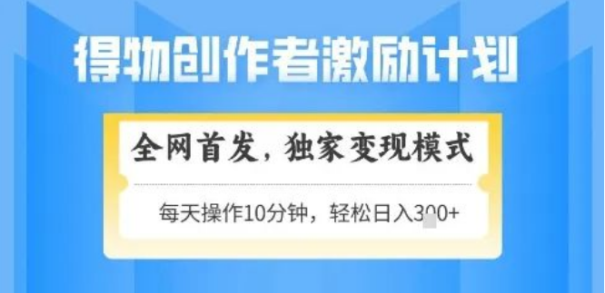 图片[1]-得物创作者激励揭秘，独家变现模式，轻松上手，日入3张+，矩阵操作可放大收益-阿志说钱