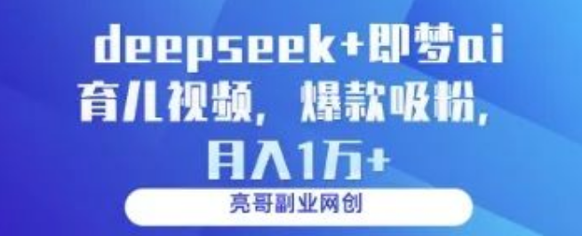 图片[1]-DeepSeek+即梦AI双剑合璧打造育儿视频，爆款吸粉秘籍大公开，轻松实现月入1W+-阿志说钱