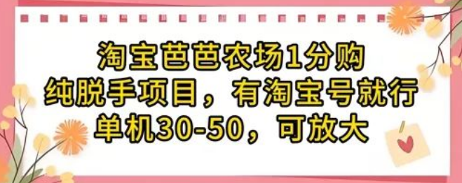图片[1]-淘宝芭芭农场1分购纯脱手项目，有淘宝号轻松上手，单机日入30 – 50，收益可无限放大！-阿志说钱