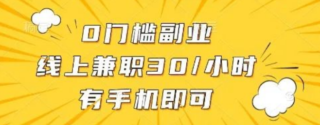 图片[1]-0门槛线上副业揭秘，手机兼职30元/小时，无需经验，当天上手赚零花！-阿志说钱