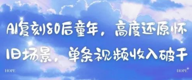 图片[1]-AI复刻80后童年怀旧场景全攻略，爆款视频制作，变现路径解析，单条收益破千技巧揭秘-阿志说钱