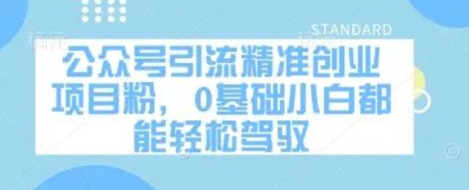 图片[1]-公众号精准引流创业项目粉秘籍，0基础小白轻松驾驭的引流之道-阿志说钱