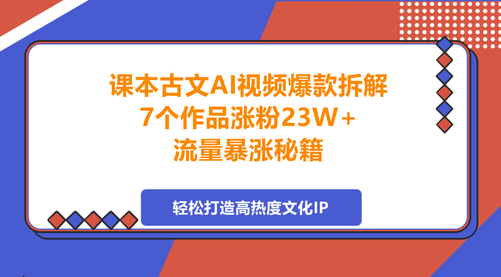图片[1]-课本古文AI视频爆款拆解，7个作品涨粉23W+，流量暴涨秘籍，轻松打造高热度文化IP-阿志说钱