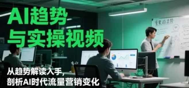 图片[1]-AI营销新趋势全解析，流量红利迁移路径+AI工具实操指南-阿志说钱
