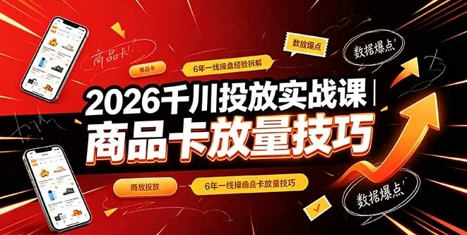 2026千川投放实战课｜6年一线操盘经验拆解，通俗讲解全域投放，吃透商品卡放量技巧-阿志说钱
