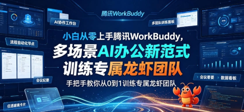 图片[1]-小白从零上手腾讯WorkBuddy，多场景AI办公新范式实战，手把手教你从0到1训练专属龙虾团队-阿志说钱