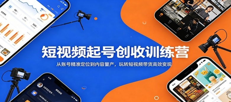 图片[1]-短视频起号创收训练营：从账号精准定位到内容量产，玩转短视频带货高效变现-阿志说钱