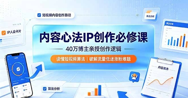 图片[1]-内容心法IP创作必修课：40万博主亲授创作逻辑，读懂短视频算法，破解流量低迷涨粉难题-阿志说钱