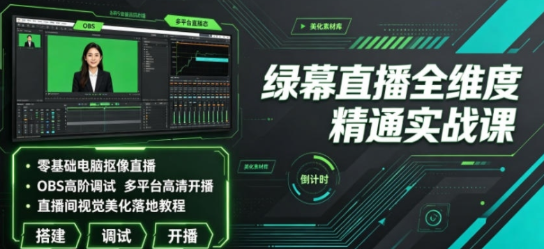 图片[1]-绿幕直播全维度精通实战课｜零基础电脑抠像直播、OBS高阶调试、多平台高清开播、直播间视觉美化落地教程-阿志说钱